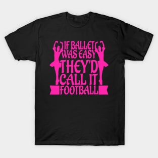 If Ballet Was Easy, They'd Call it Football Funny T-Shirt